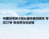 中国羽毛球小将比赛中晕倒离世 年仅17岁 体育界深切哀悼