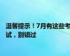 温馨提示！7月有这些考试，别错过