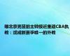 曝北京男篮前主帅接近重返CBA执教：或成新赛季唯一的外教