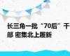 长三角一批“70后”干部 密集北上履新