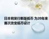 日本将发行新版纸币 为20年来首次改变纸币设计