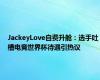 JackeyLove自费升舱：选手吐槽电竞世界杯待遇引热议