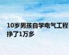 10岁男孩自学电气工程挣了1万多