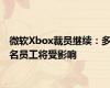 微软Xbox裁员继续：多名员工将受影响