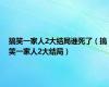 搞笑一家人2大结局谁死了（搞笑一家人2大结局）