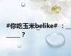 #你吃玉米belike# ：_______？