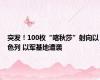 突发！100枚“喀秋莎”射向以色列 以军基地遭袭