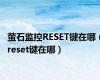 萤石监控RESET键在哪（reset键在哪）