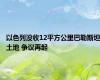 以色列没收12平方公里巴勒斯坦土地 争议再起