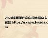 2024陕西医疗定向招聘报名入口官网 https://sxwjw.bruida.com