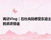 高访Vlog｜在杜尚别感受东道主的浓浓情谊