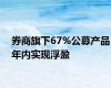 券商旗下67%公募产品年内实现浮盈