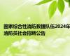 国家综合性消防救援队伍2024年消防员社会招聘公告