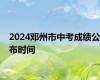 2024邓州市中考成绩公布时间