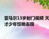 亚马尔13岁射门视频 天才少年惊艳表现