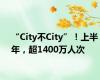 “City不City”！上半年，超1400万人次