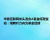 华夏互联网龙头混合A基金经理变动：增聘叶力舟为基金经理