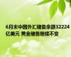 6月末中国外汇储备余额32224亿美元 黄金储备继续不变