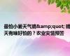 最怕小暑天气晴&quot; 晴天有啥好怕的？农业灾情预警