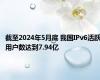 截至2024年5月底 我国IPv6活跃用户数达到7.94亿