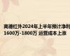 高德红外2024年上半年预计净利1600万-1800万 运营成本上涨