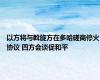 以方将与斡旋方在多哈磋商停火协议 四方会谈促和平