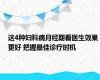 这4种妇科病月经期看医生效果更好 把握最佳诊疗时机