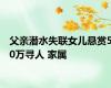 父亲潜水失联女儿悬赏50万寻人 家属