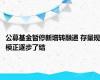 公募基金暂停新增转融通 存量规模正逐步了结