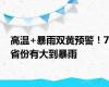 高温+暴雨双黄预警！7省份有大到暴雨