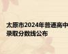 太原市2024年普通高中录取分数线公布