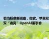 惧怕反垄断调查，微软、苹果双双“逃离”OpenAI董事会