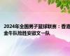 2024年全国男子篮球联赛：香港金牛队险胜安徽文一队