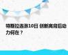 特斯拉连涨10日 创新高背后动力何在？