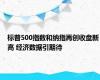 标普500指数和纳指再创收盘新高 经济数据引期待