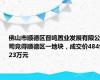 佛山市顺德区晋鸣置业发展有限公司竞得顺德区一地块，成交价4849.23万元