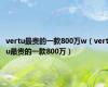 vertu最贵的一款800万w（vertu最贵的一款800万）