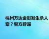 杭州万达金街发生杀人案？警方辟谣