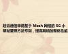 超讯通信申请基于 Mesh 网络的 5G 小基站管理方法专利，提高网络的整体性能