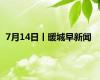 7月14日丨暖城早新闻