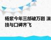 杨紫今年三部破万剧 演技与口碑齐飞