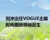 刘冲出任VOGUE主编 时尚圈新领袖诞生