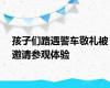 孩子们路遇警车敬礼被邀请参观体验