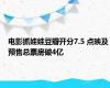 电影抓娃娃豆瓣开分7.5 点映及预售总票房破4亿