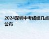 2024深圳中考成绩几点公布