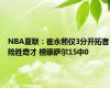 NBA夏联：崔永熙仅3分开拓者险胜奇才 榜眼萨尔15中0