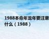 1988本命年龙年要注意什么（1988）