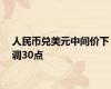 人民币兑美元中间价下调30点