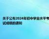 关于公布2024年初中学业水平考试成绩的通知