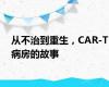 从不治到重生，CAR-T病房的故事